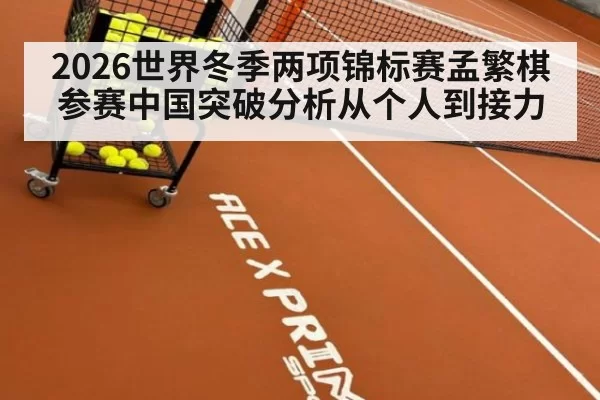 2026世界冬季两项锦标赛孟繁棋参赛中国突破分析从个人到接力